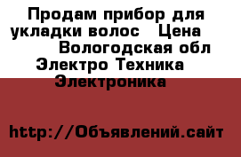 Продам прибор для укладки волос › Цена ­ 2 000 - Вологодская обл. Электро-Техника » Электроника   